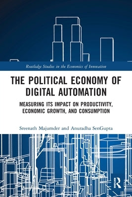 The Political Economy of Digital Automation: Measuring its Impact on Productivity, Economic Growth, and Consumption by Majumder, Sreenath