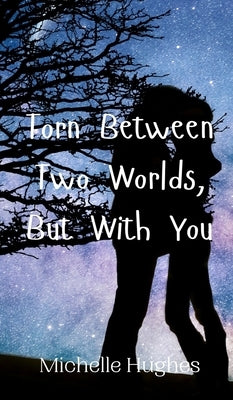 Torn Between Two Worlds, But With You by Hughes, Michelle