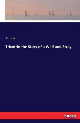 Tricotrin the Story of a Waif and Stray by Ouida