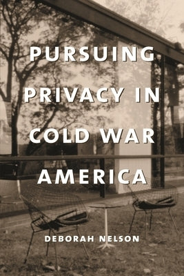 Pursuing Privacy in Cold War America by Nelson, Deborah