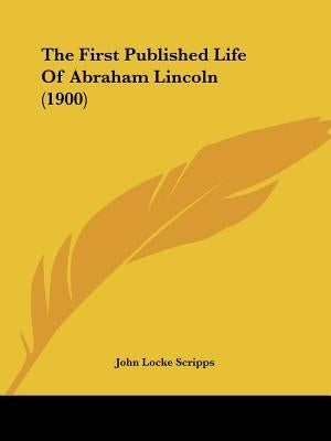 The First Published Life Of Abraham Lincoln (1900) by Scripps, John Locke