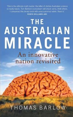 The Australian Miracle: An Innovative Nation Revisited by Barlow, Thomas