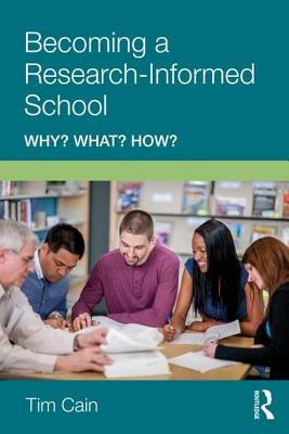 Becoming a Research-Informed School: Why? What? How? by Cain, Tim