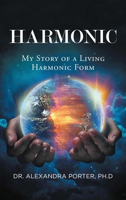 Harmonic: My Story of a Living Harmonic Form by Porter, Alexandra