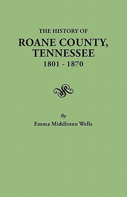 History of RoAne County, Tennessee, 1801-1870 by Wells, Emma Middleton