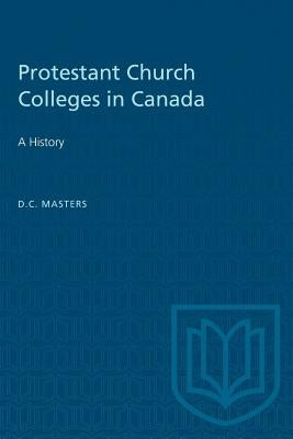 Protestant Church Colleges in Canada: A History by Masters, D. C.