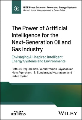 The Power of Artificial Intelligence for the Next-Generation Oil and Gas Industry: Envisaging Ai-Inspired Intelligent Energy Systems and Environments by Chelliah, Pethuru Raj