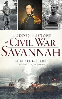 Hidden History of Civil War Savannah by Jordan, Michael L.