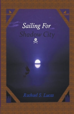 Sailing For Shadow City by Lucas, Rachael S.
