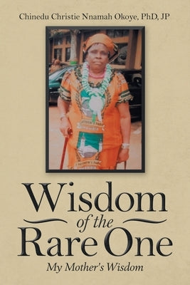 Wisdom of the Rare One: My Mother's Wisdom by Okoye Jp, Chinedu Christie Nnamah