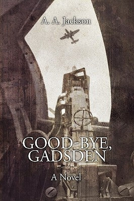 Good-Bye, Gadsden: A Novel of World War II by Jackson, A. A.
