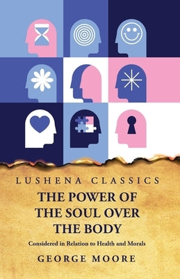 The Power of the Soul Over the Body by George Moore