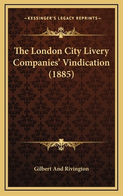 The London City Livery Companies' Vindication (1885) by Gilbert and Rivington
