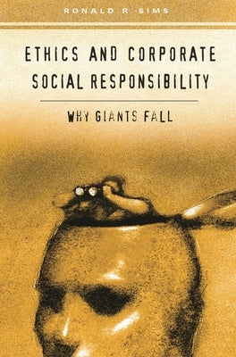 Ethics and Corporate Social Responsibility: Why Giants Fall by Sims, Ronald R.