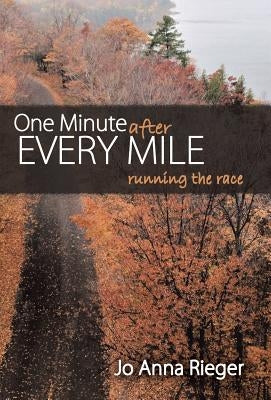 One Minute after Every Mile: Running the Race by Rieger, Jo Anna
