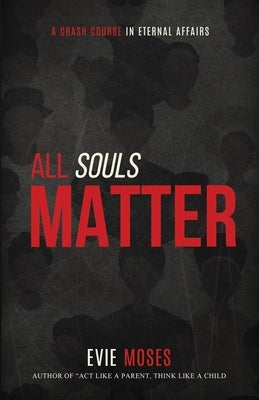 All Souls Matter: A Crash Course in Eternal Affairs by Moses, Evie