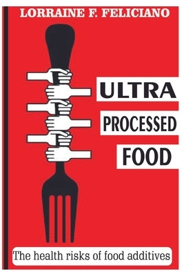 Ultra Processed Food: the health risks of food additives by Feliciano, Lorraine F.