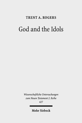 God and the Idols: Representations of God in 1 Corinthians 8-10 by Rogers, Trent