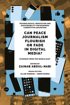 Can Peace Journalism Flourish or Fade in Digital Media?: Evidence from the Middle East by Abdul-Nabi, Zainab