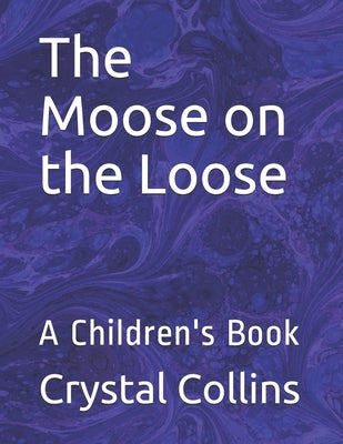 The Moose on the Loose: A Children's Book by Collins, Crystal
