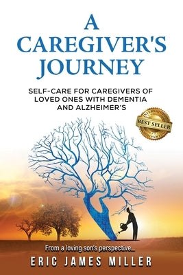 A Caregiver's Journey: Self-Care For Caregivers of Loved Ones with Dementia and Alzheimer's by Miller, Eric James