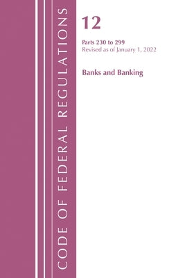 Code of Federal Regulations, Title 12 Banks and Banking 230-299, Revised as of January 1, 2022 by Office of the Federal Register (U S )