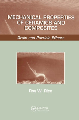 Mechanical Properties of Ceramics and Composites: Grain and Particle Effects by Rice, Roy W.