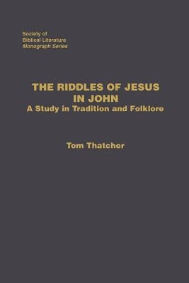 The Riddles of Jesus in John: A Study in Tradition and Folklore by Thatcher, Tom