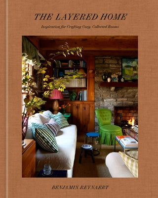The Layered Home: An Interior Design Book: Inspiration for Crafting Cozy, Collected Rooms by Reynaert, Benjamin