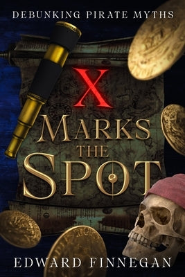X Marks the Spot: Debunking Pirate Myths by Finnegan, Edward