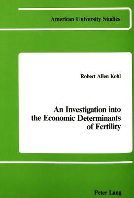 An Investigation Into the Economic Determinants of Fertility by Kohl, Robert Allen