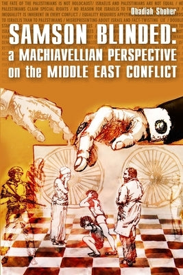 Samson Blinded: A Machiavellian Perspective on the Middle East Conflict by Shoher, Obadiah