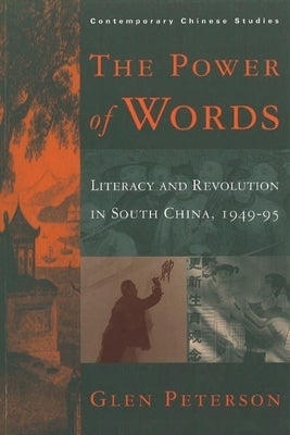 The Power of Words: Literacy and Revolution in South China, 1949-95 by Peterson, Glen