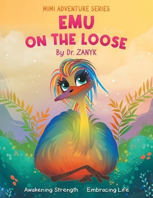 Emu on the Loose: Awakening Strength, Embracing Life by Zanyk