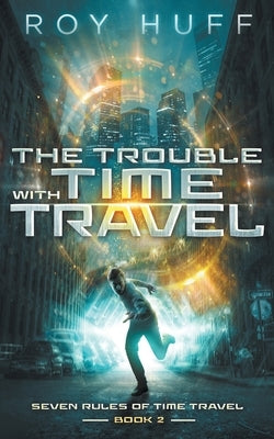 The Trouble With Time Travel by Huff, Roy
