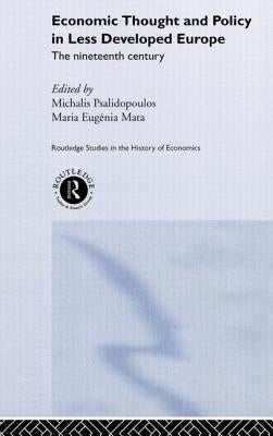 Economic Thought and Policy in Less Developed Europe: The Nineteenth Century by Mata, Maria Eugenia