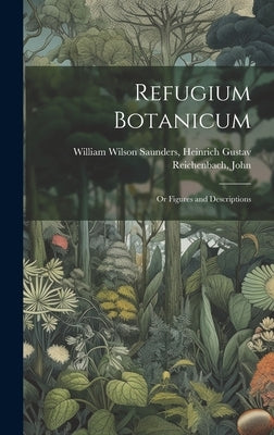 Refugium Botanicum: Or Figures and Descriptions by Wilson Saunders, Heinrich Gustav Reic