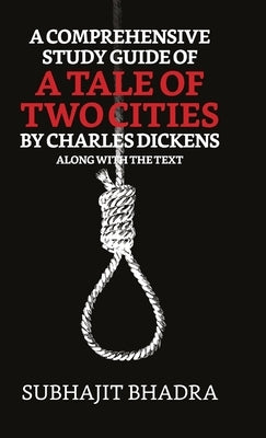 A Comprehensive Study Guide Of A Tale Of Two Cities By Charles Dickens Along With The Text by Bhadra, Subhajit