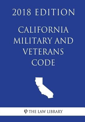 California Military and Veterans Code (2018 Edition) by The Law Library