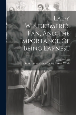 Lady Windermere's Fan, And The Importance Of Being Earnest by Wilde, Oscar