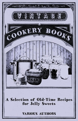 A Selection of Old-Time Recipes for Jelly Sweets by Various