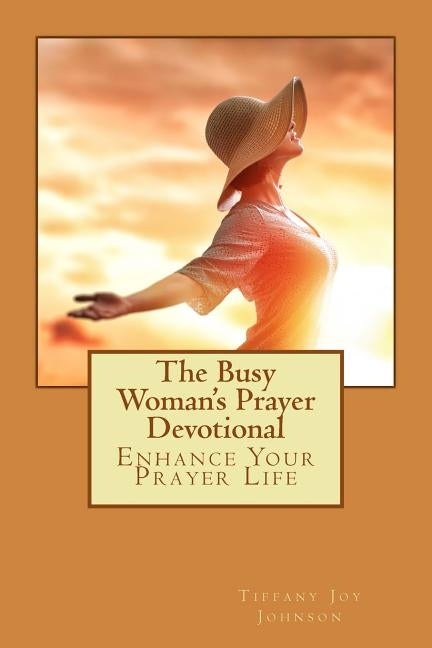 The Busy Woman's Prayer Devotional: Enhance Your Prayer Life by Johnson, Tiffany Joy