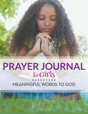 Prayer Journal For Girls: Meaningful Words To God by Speedy Publishing LLC