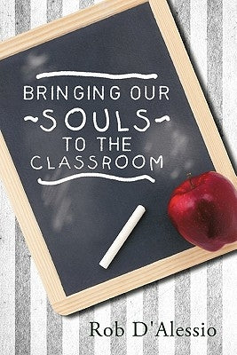 Bringing Our Souls to the Classroom by D'Alessio, Rob