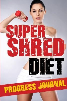 Super Shred Progress Journal by Speedy Publishing LLC