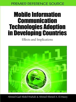 Mobile Information Communication Technologies Adoption in Developing Countries: Effects and Implications by Abdel-Wahab, Ahmed Gad