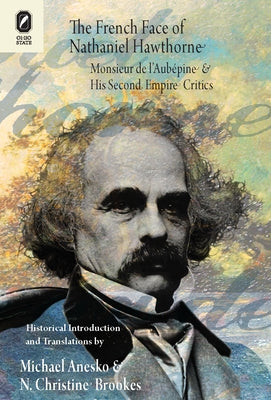 The French Face of Nathaniel Hawthorne: Monsieur de l'Aubépine and His Second Empire Critics by Anesko, Michael