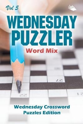 Wednesday Puzzler Word Mix Vol 5: Wednesday Crossword Puzzles Edition by Speedy Publishing LLC