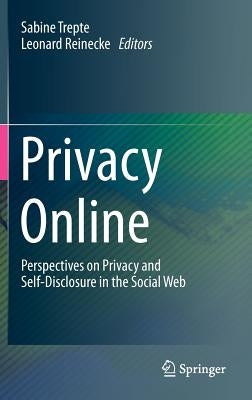 Privacy Online: Perspectives on Privacy and Self-Disclosure in the Social Web by Trepte, Sabine