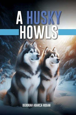 A Husky Howls by Hogan, Deborah Abarca